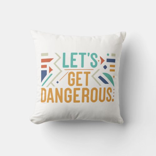 Lets Get Dangerous  Throw Pillow