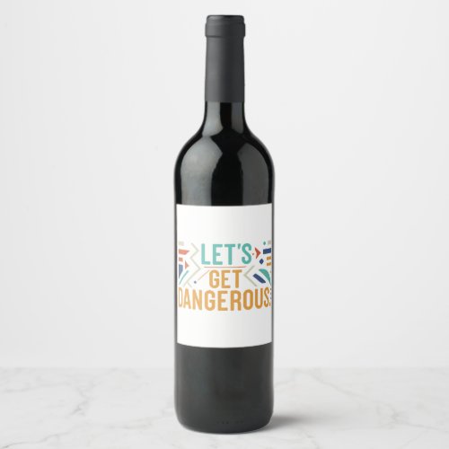 Lets Get Dangerous  Wine Label