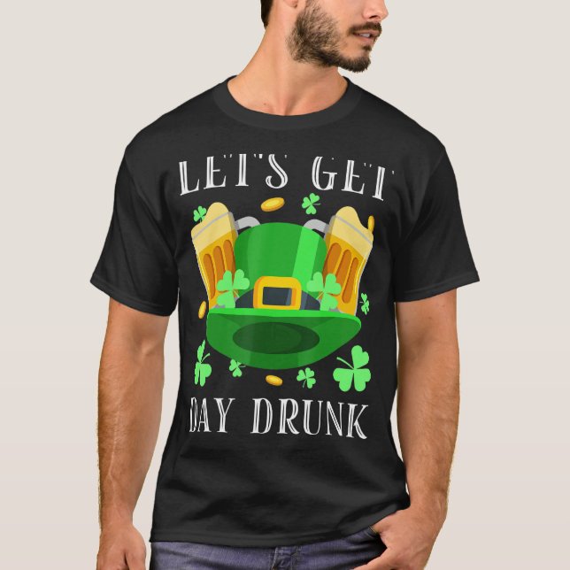 Let's Get Day Drunk Beer Drinking St. Patrick's Da T-Shirt (Front)