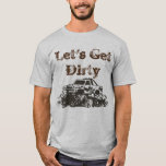 Let&#39;s Get Dirty Men&#39;s T-shirt at Zazzle