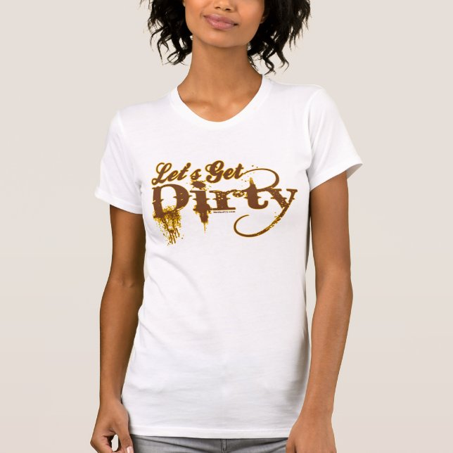 Let's Get Dirty T-Shirt (Front)