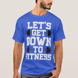 Lets Get Down To Fitness Work Out Gym Exercise Gif T-Shirt