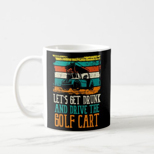 Lets Get Drunk And Drive Golf Cart Ball Swing Coffee Mug