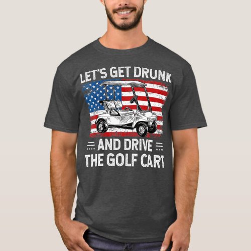 Lets Get Drunk And Drive Golf Cart Funny Golf Amer T_Shirt