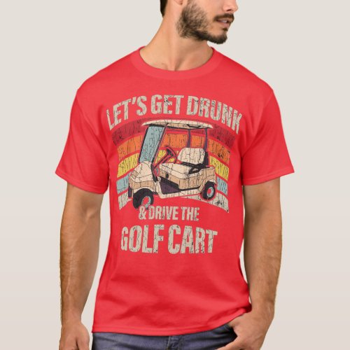 Lets Get Drunk And Drive The Golf Cart 2 T_Shirt