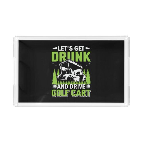Lets Get Drunk and Drive the Golf Cart Acrylic Tray