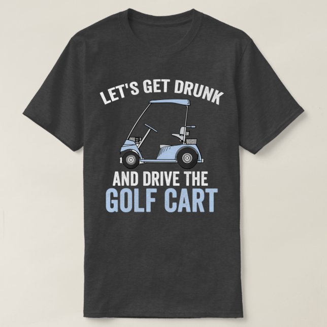 Lets Get Drunk And Drive The Golf Cart Essential T-Shirt (Design Front)