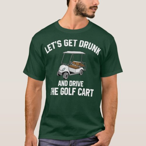 Lets Get Drunk And Drive The Golf Cart funny golf  T_Shirt
