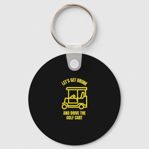 Lets get drunk and drive the golf cart funny keychain