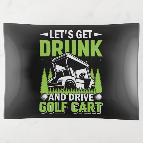 Lets Get Drunk and Drive the Golf Cart Trinket Tray