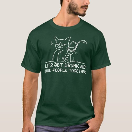 Lets Get Drunk And Judge People Together Cat 1 T_Shirt