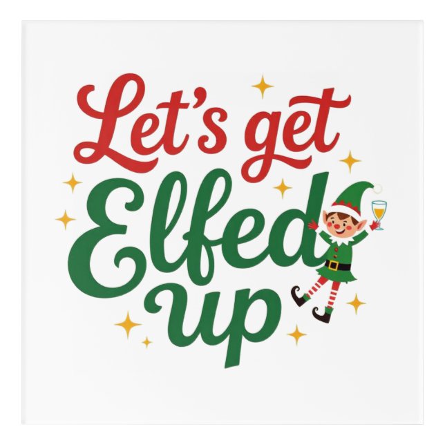 Let's Get Elfed Up Acrylic Print (Front)