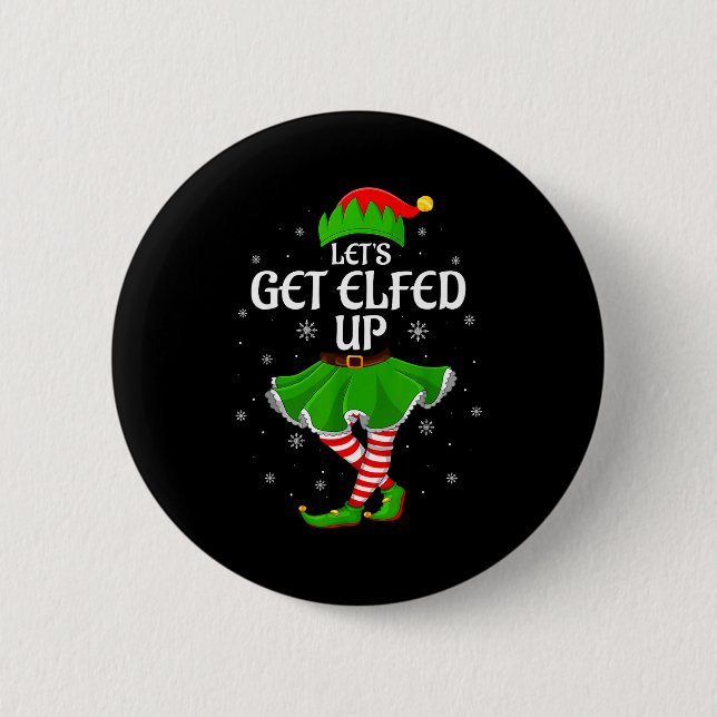 Let's Get Elfed Up Christmas Family Elf Squad Girl Button (Front)