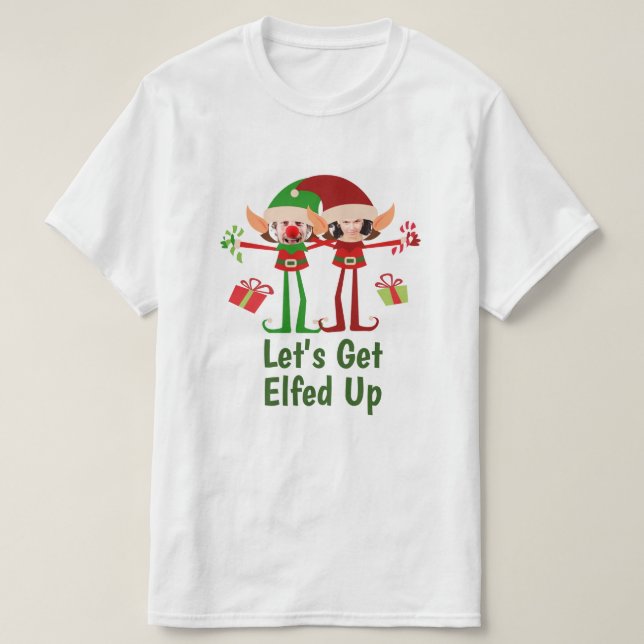 Lets Get Elfed Up Christmas Fun Personalized T-Shirt (Design Front)