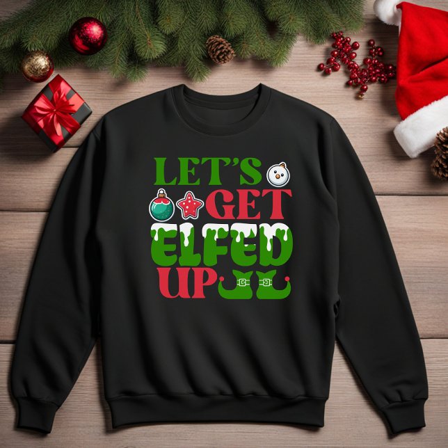 Let's Get Elfed Up Funny Sweatshirt (Hilarious Funny Christmas Sweatshirt)