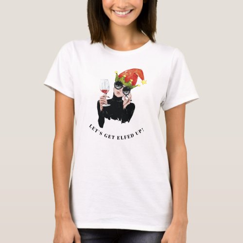 Lets get Elfed Up Girls Night Out Christmas T_Shirt