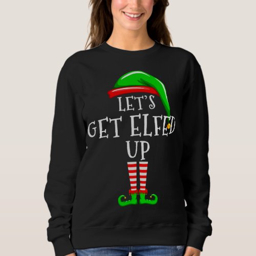 Lets Get elfed Up Matching Family Christmas Party Sweatshirt