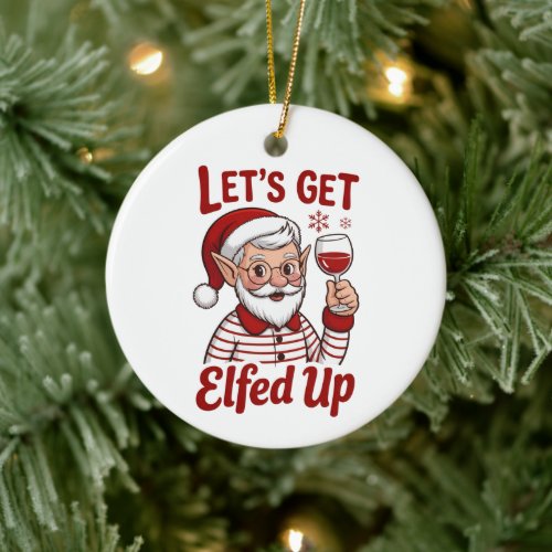 Let's Get Elfed Up Snarky Christmas Wine Elf Humor Ceramic Ornament