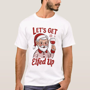 Let's Get Elfed Up Snarky Christmas Wine Elf Humor T-Shirt