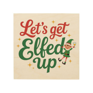 Let's Get Elfed Up Wood Wall Art