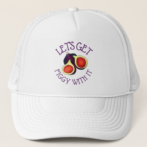 Lets Get Figgy With It Funny Figs Vegetarian Trucker Hat