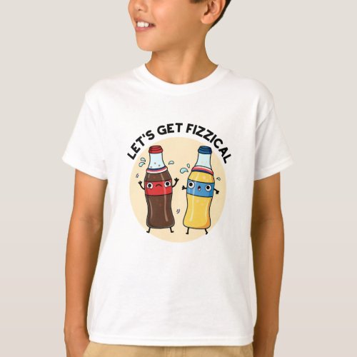 Lets Get Fizzical Funny Soda Pop Pun T_Shirt