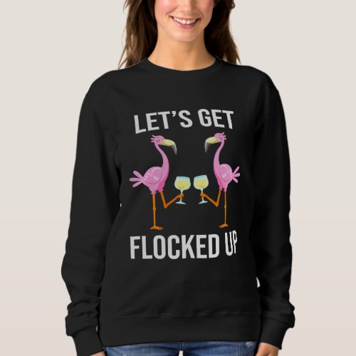 Lets Get Flocked Up Flamingo Drinking Wine Party Sweatshirt