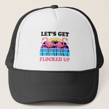 Let's Get Flocked Up Flamingo Funny Retro Party Trucker Hat by WorksaHeart at Zazzle