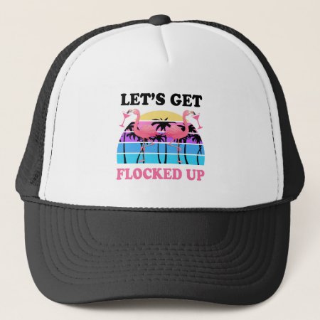 Let's Get Flocked Up Flamingo Funny Retro Party Trucker Hat