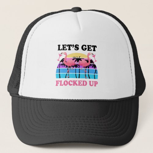 Lets Get Flocked Up Flamingo Funny Retro Party Trucker Hat