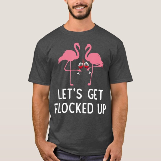 Lets get flocked up funny flamingo wine Drinking T-Shirt (Front)