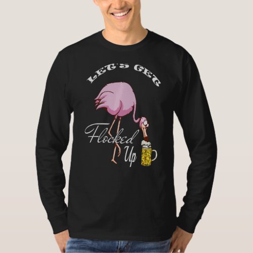 Lets Get Flocked Up Funny Pink Flamingo Bird Beer T_Shirt