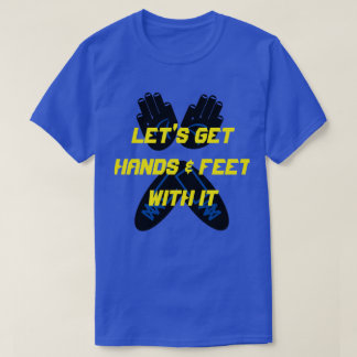 LET'S GET HANDS & FEET WITH IT   T-Shirt
