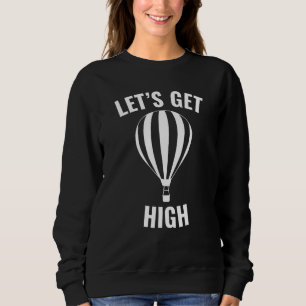 Lets Get High Hot Air Balloon Sweatshirt