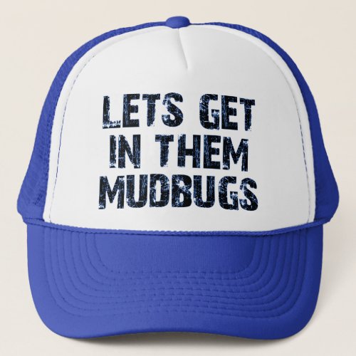 Lets get in them mudbugs trucker hat