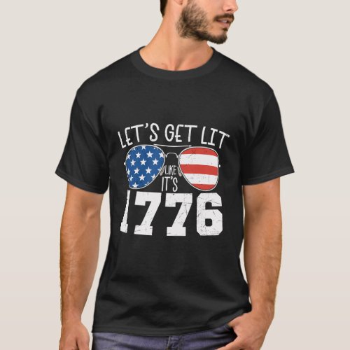 LetS Get Lit Like 1776 Independence Day 4Th Of Ju T_Shirt