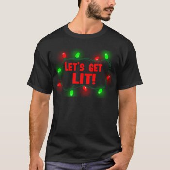 Lets Get Lit T-shirt by Shaneys at Zazzle