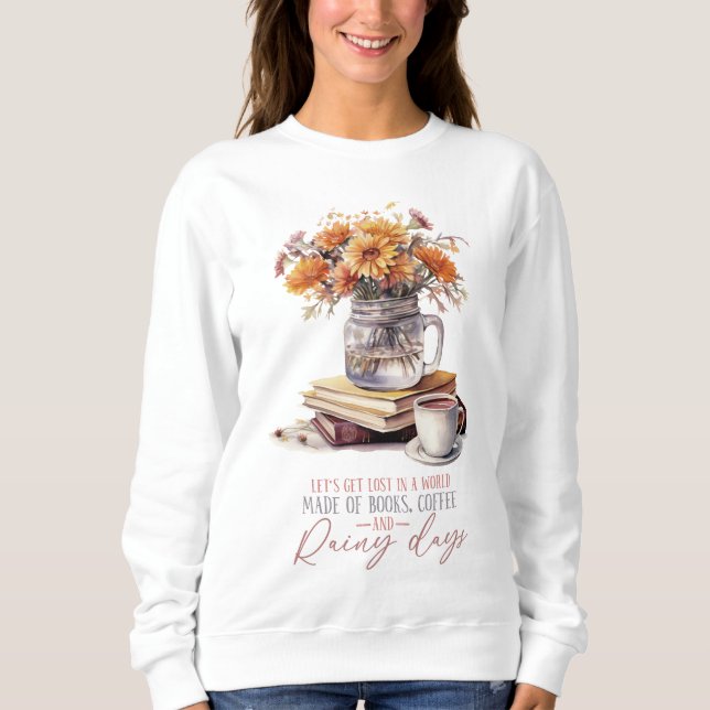  Let's Get Lost in a World Made of Books, Coffee,  Sweatshirt (Front)