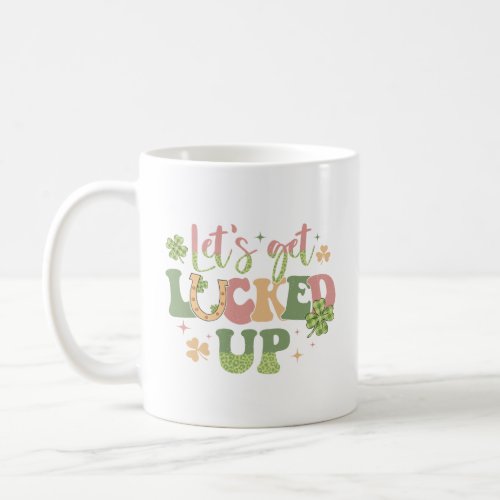 Lets Get Lucked Up  Coffee Mug