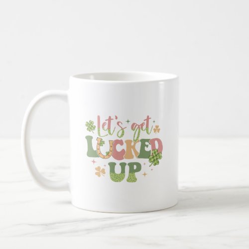 Lets Get Lucked Up  Coffee Mug