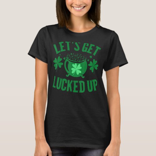 Lets Get Lucked Up Irish Luck Pot Funny St Patric T_Shirt