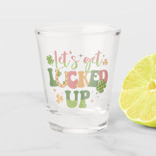 Let's Get Lucked Up Shot Glass
