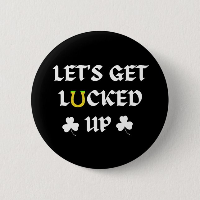 Let's Get Lucked Up St. Patrick's Day Button (Front)