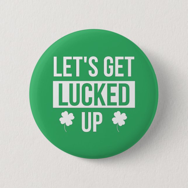 Let's Get Lucked Up St. Patrick's Day Button (Front)
