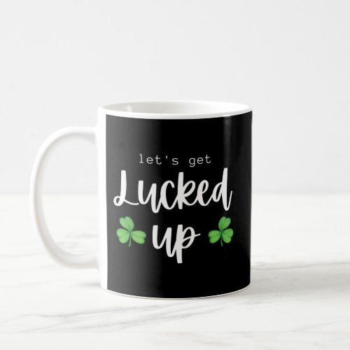 LetS Get Lucked Up St PatrickS Day Coffee Mug