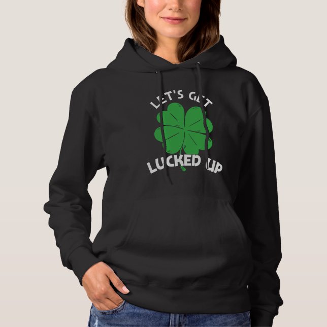 Let's Get Lucked Up St Patrick's Day  Men Women Hoodie (Front)