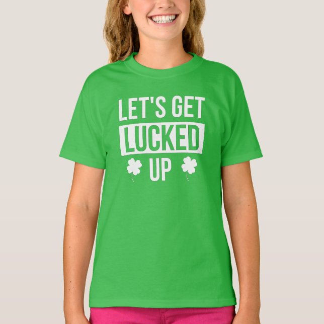 Let's Get Lucked Up St. Patrick's Day T-Shirt (Front)