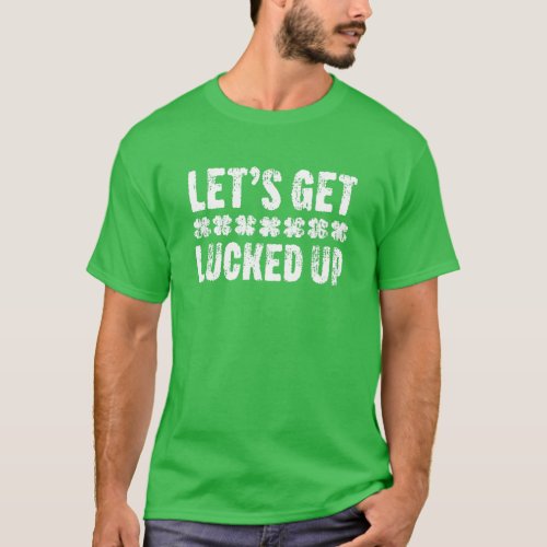 Lets Get Lucked Up St Patricks Day T_Shirt