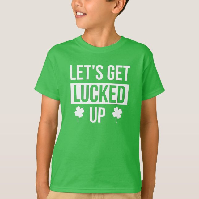 Let's Get Lucked Up St. Patrick's Day T-Shirt (Front)