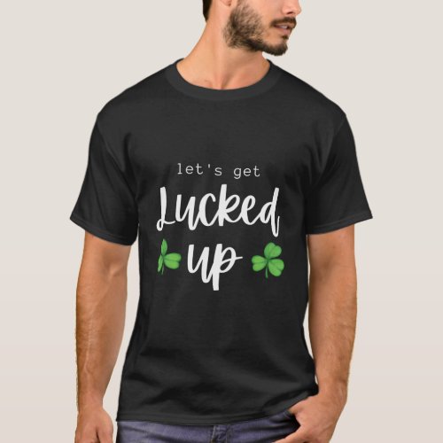 LetS Get Lucked Up St PatrickS Day T_Shirt